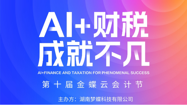 第十屆金蝶云會計節(jié)·長沙站活動盛大啟幕!期待與您相聚!